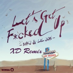Let's Get Fucked Up - MAKJ & Lil Jon (XD Remix[FREE DOWNLOAD])