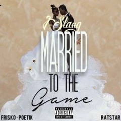Married to the Game - J-Slang ft Frisko x Poetik x Ratstar