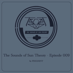 The Sounds of Sun Theory - Episode 009 (FRXXMNT)