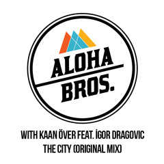 Aloha Bros.&Kaan Över feat. Igor Dragovic-The City(Original Mix)