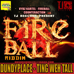 #DOWNLOAD DUNDYPLACE - TING WEH TALL [FIRE BALL RIDDIM] - VYBZ KARTEL [[FIRE BALL]] COUNTERACTION