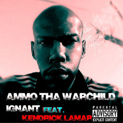 Ignant (Explicit)- Ammo Tha Warchild feat. Kendrick Lamar