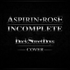 Aspirin Rose – Incomplete (Backstreet Boys cover)