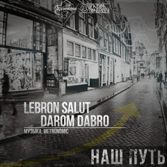 Lebron Salut & Darom Dabro - Наш Путь (Metronomic prod.)