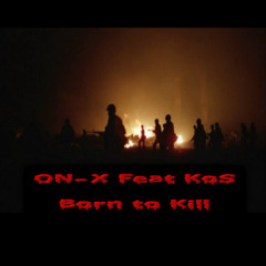 ON - X Feat KoS - Born To Kill