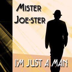 Mister Joe-ster "I'm Just A Man"
