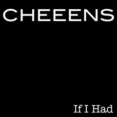 Cheeens - If I Had