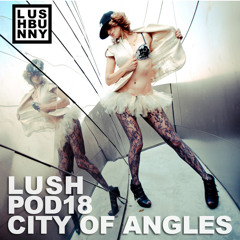 Lushpod #18 - City Of Angles