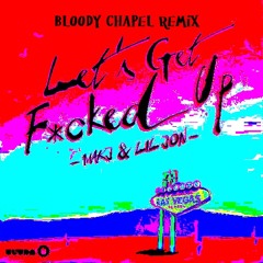 MAKJ & Lil Jon - Let's Get Fucked Up (Bloody Chapel Remix)