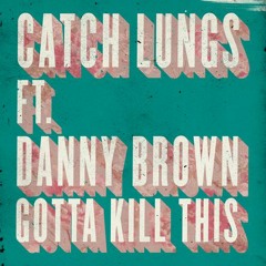 Catch Lungs - Gotta Kill This (Ft Danny Brown) [Thissongissick.com Premiere]