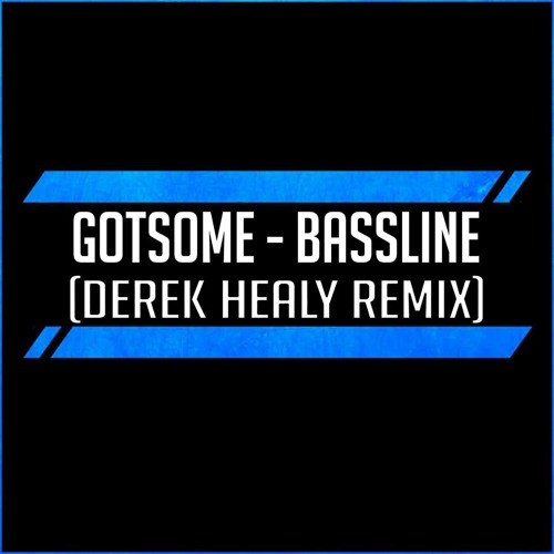 Bassline - Gotsome (Derek Healy Remix)