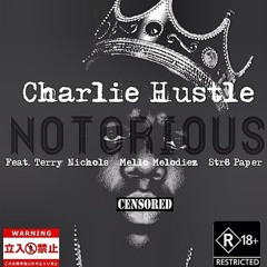 Notorious : Charlie Hustle Feat.Terry Nichols, Mello Melodiez & Str8 Paper