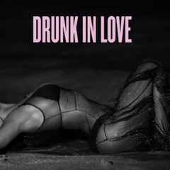 Beyonce- Drunk In Love