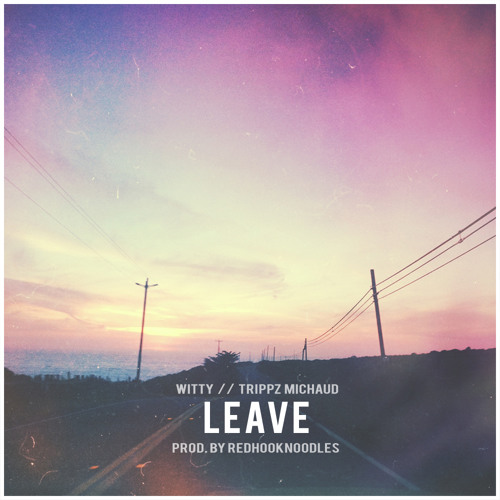 Witt Lowry - Leave ft. Trippz Michaud (Prod. By Redhooknoodles)