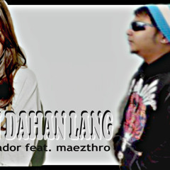 Dahan Dahan Lang by Maja Salvador feat MAEZTHRO