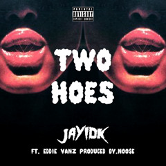 Two Hoes Ft Eddie Vanz (Prd. By Noo$e) [Bonus Track]