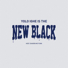 Yolo Ighe is the New Black (Host: Sharon McFunk)