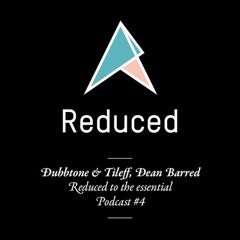 REDUCED to the essential. / Podcast #4 : Dubbtone & Tileff, Dean Barred
