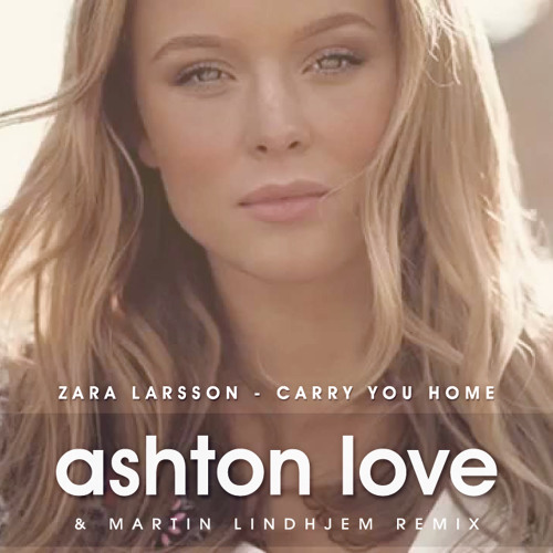 Zara Larsson - Carry You Home (Ashton Love \u0026 Martin Lindhjem ...
