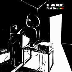 I Axe - First Step (EP) • Steppaddict Records