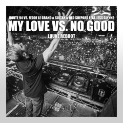 My Love Vs. No Good (Luune Reboot) - Route 94 vs. FLG & Sultan & Ned Shepard feat. Jess Glynne