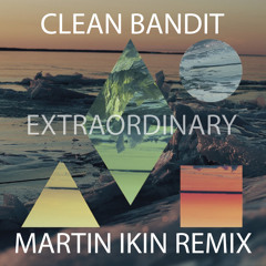 Clean Bandit - Extraordinary (Martin Ikin Remix)**OUT NOW**
