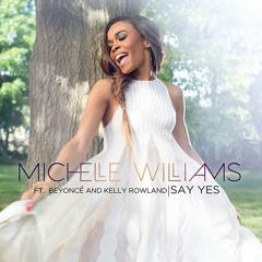 Michelle Williams - Say Yes (feat. Beyoncé & Kelly Rowland)