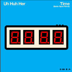 Uh Huh Her - Time (Battle Tapes Remix)
