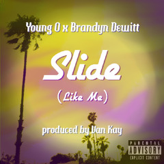 Young O - Slide (Like Me)Ft. Brandyn Dewitt (Prod. by Van Kay)