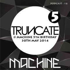 MACHINE 16 :: TRUNCATE - MACHINE @ My Aeon 5th Birthday 30th May 2014