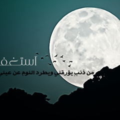أستغفر الله من ذنب يِؤرقني -- I ask forgiveness from Allah,from the guilt who cause me insomnia