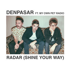 Denpasar Ft. My Own Pet Radio / Radar (Shine Your Way)