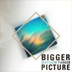 Matther Parker - Bigger Picture (Just A Gent Remix)