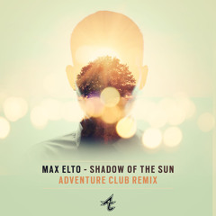 Max Elto - Shadow Of The Sun (Adventure Club Remix) [Free Download]