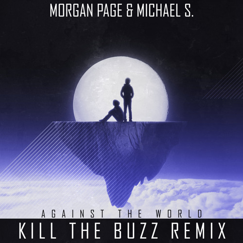 Morgan Page and Michael S - Against The World (Kill The Buzz Remix)RADIO EDIT