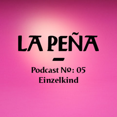 La Peña ~ Podcast N°: 05 ~ by Einzelkind
