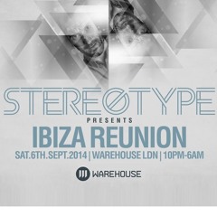 STEREOTYPE The IBIZA REUNION SAT 6TH SEPT @ WAREHOUSE LDN N18 3HT