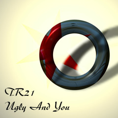 TR21 Ugly And You