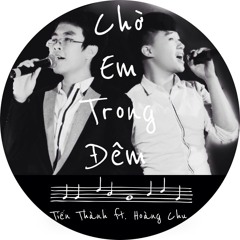 Chờ Em Trong Đêm - Hoàng Chu ft. Tiến Thành