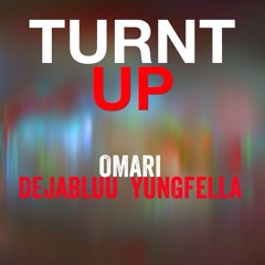 TURNT UP (OMARI FEAT YUNG FELLA & DEJABLUU)