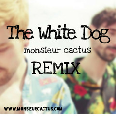 The White Dog (Monsieur Cactus REMIX)