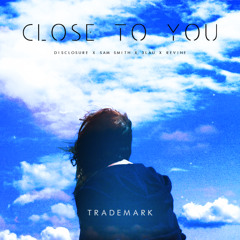 Close To You (Disclosure X Sam Smith X 3LAU X Revine)