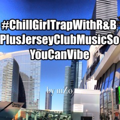 #ChillGirlTrapWithR&BPlusJerseyClubMusicSoYouCanVibe (FREE DL!) [Trippy Turtle, LIZ, Nadus, & more]