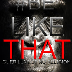 NEW!!! Be Like That (Guerilla's Of No Religion