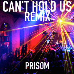 Can't Hold Us- Prisom Remix