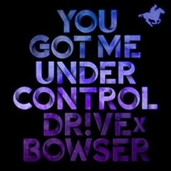 You Got Me Under Control Dr!ve x Bowser