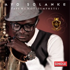 Pass Me Not (Semphete) Single By Ayo Solanke