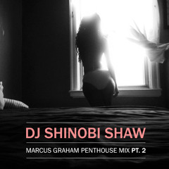 DJ Shinobi Shaw - Marcus Graham Penthouse Mix PT. 2 (2014)