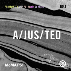 A/JUS/TED Pitchfork // MoMA PS1 Warm Up Mix - Download