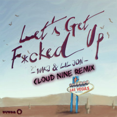 MAKJ feat. Lil Jhon - Let's Get Fucked Up (Cloud Nine Remix)